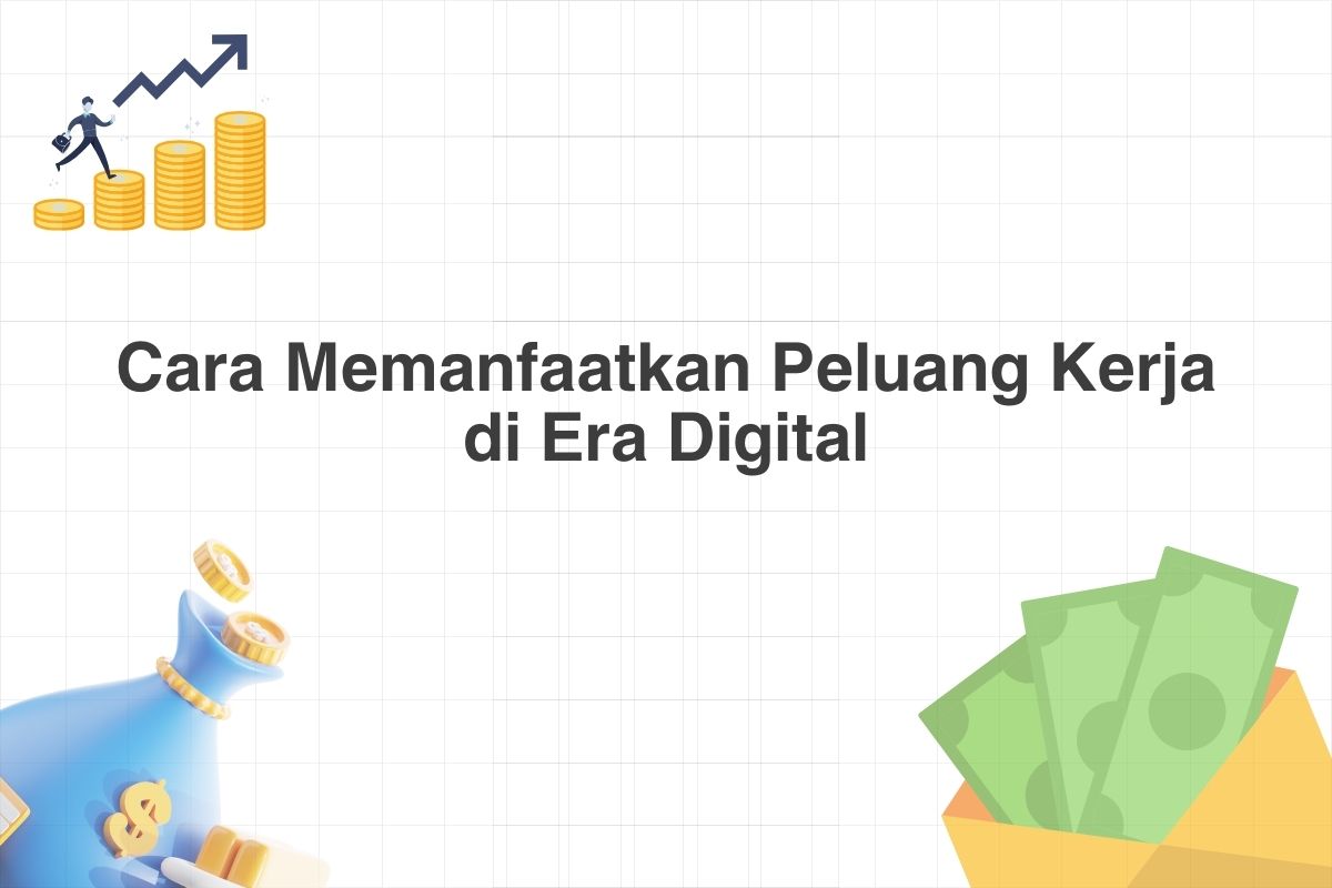 Cara Memanfaatkan Peluang Kerja di Era Digital