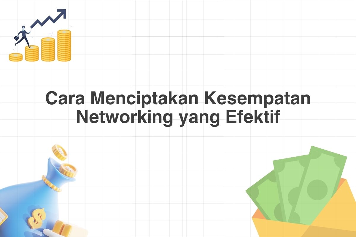 Cara Menciptakan Kesempatan Networking yang Efektif