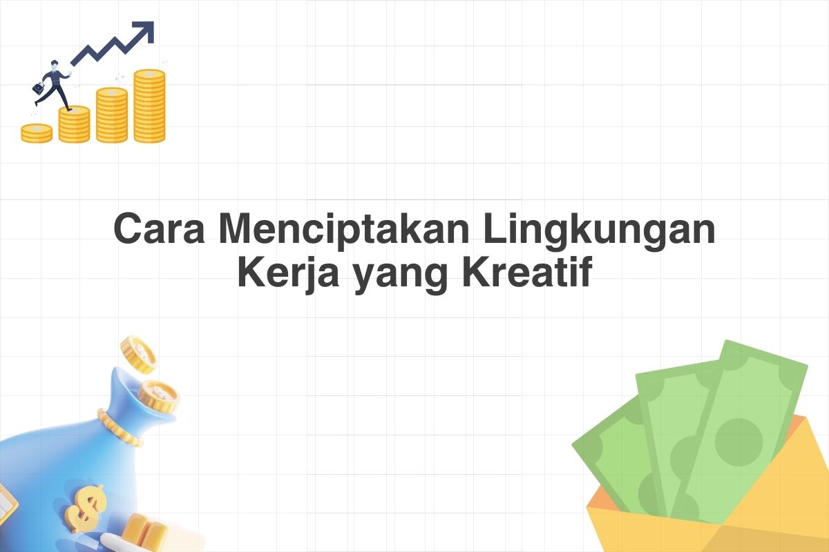 Cara Menciptakan Lingkungan Kerja yang Kreatif