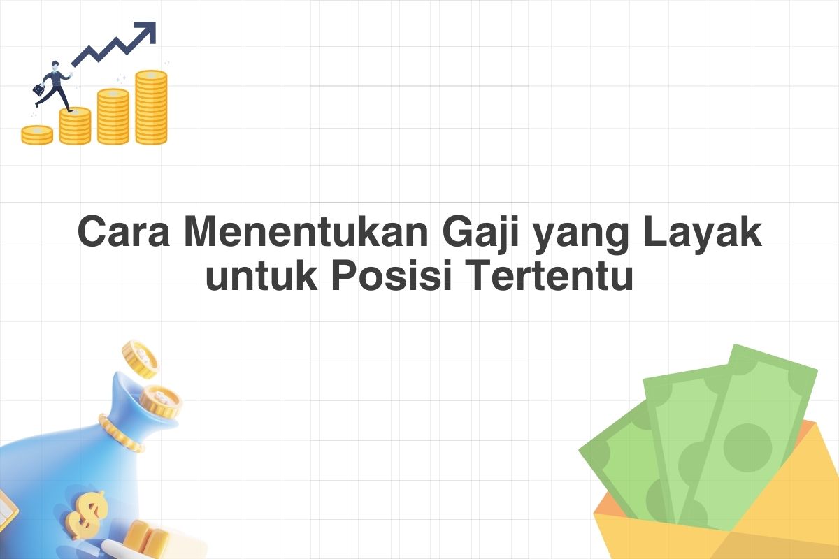 Cara Menentukan Gaji yang Layak untuk Posisi Tertentu