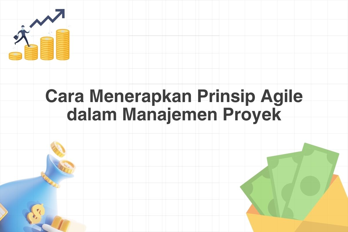 Cara Menerapkan Prinsip Agile dalam Manajemen Proyek