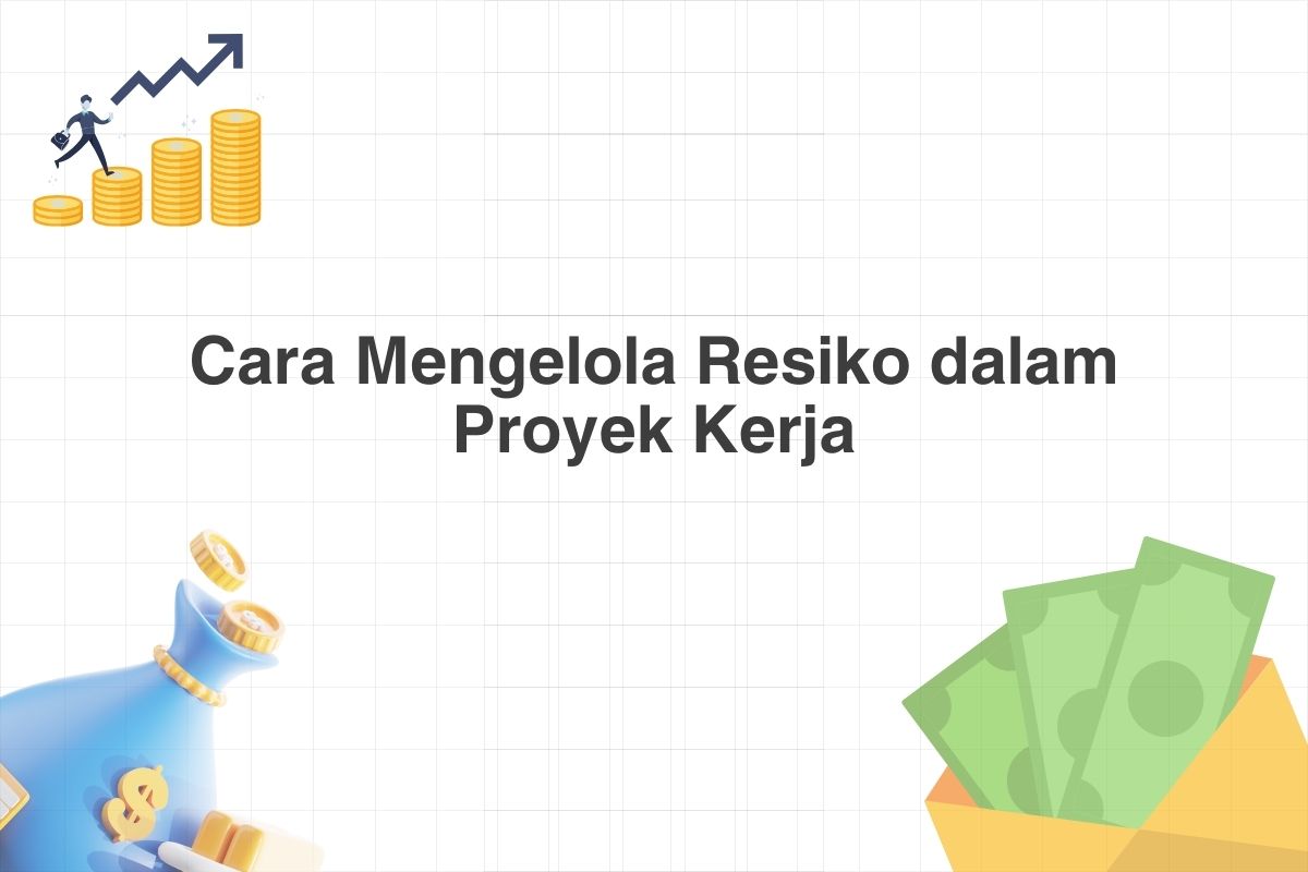Cara Mengelola Resiko dalam Proyek Kerja