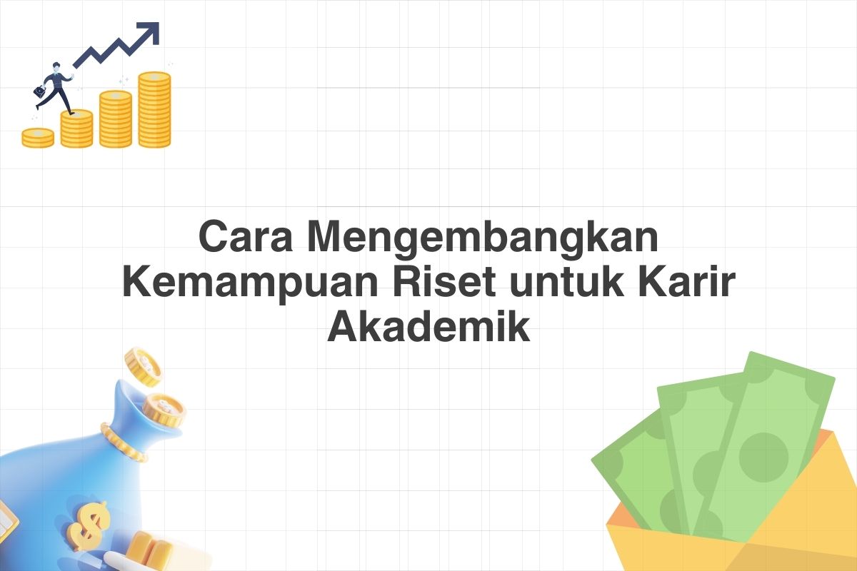 Cara Mengembangkan Kemampuan Riset untuk Karir Akademik