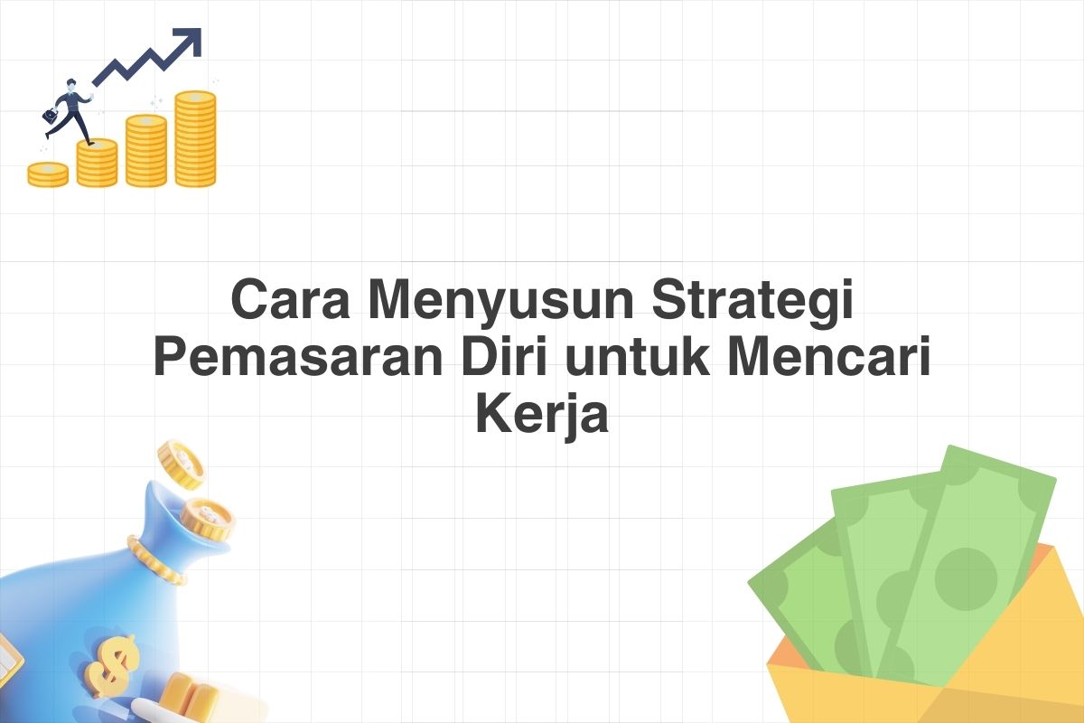 Cara Menyusun Strategi Pemasaran Diri untuk Mencari Kerja
