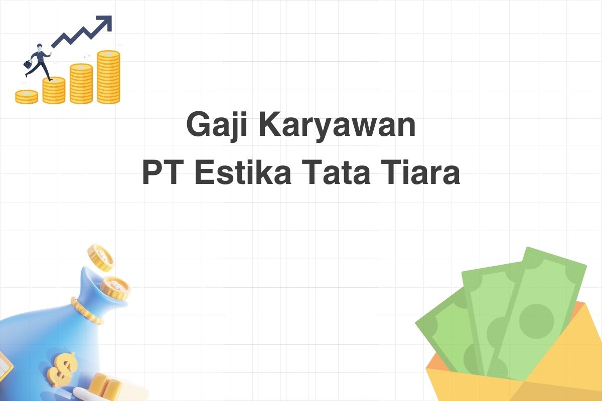 Gaji Karyawan PT Estika Tata Tiara