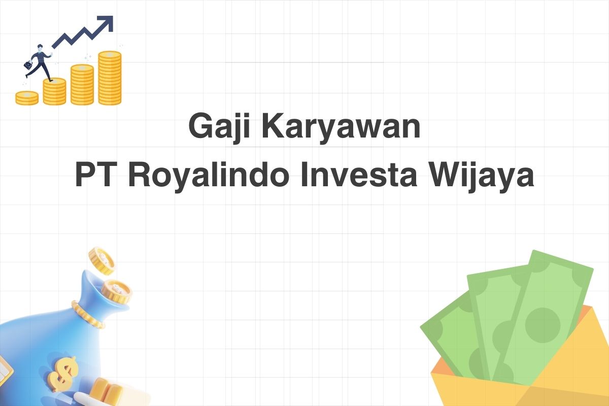 Gaji Karyawan PT Royalindo Investa Wijaya