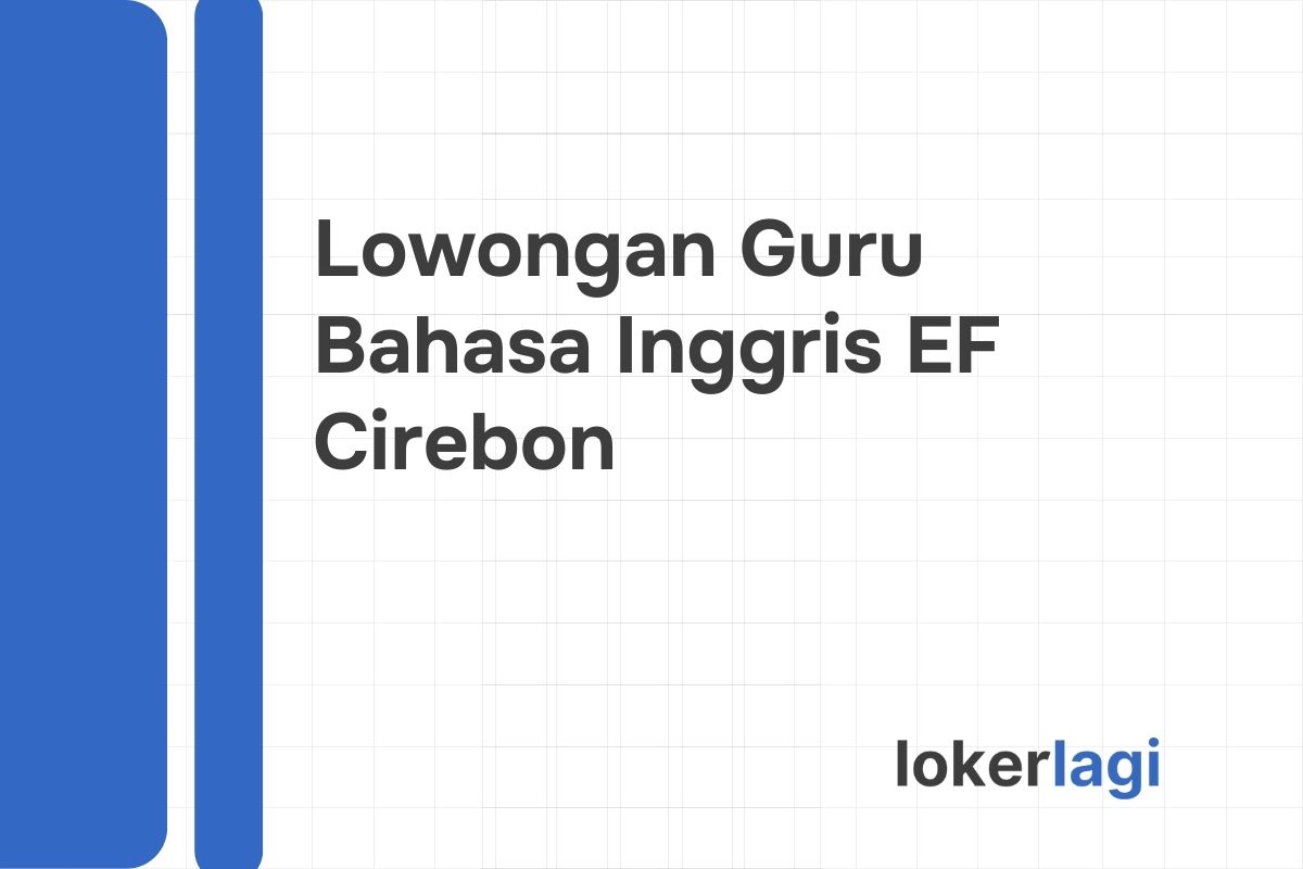 Lowongan Guru Bahasa Inggris EF Cirebon