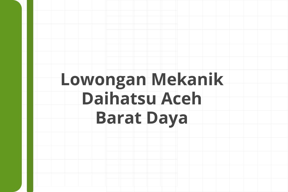 Lowongan Mekanik Daihatsu Aceh Barat Daya
