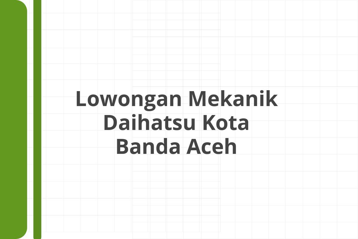 Lowongan Mekanik Daihatsu Kota Banda Aceh