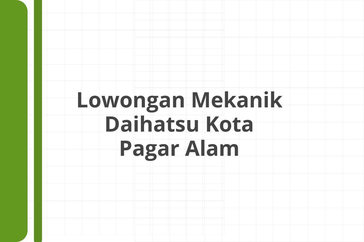 Lowongan Mekanik Daihatsu Kota Pagar Alam