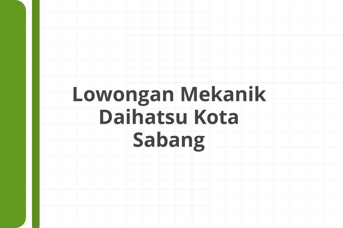 Lowongan Mekanik Daihatsu Kota Sabang