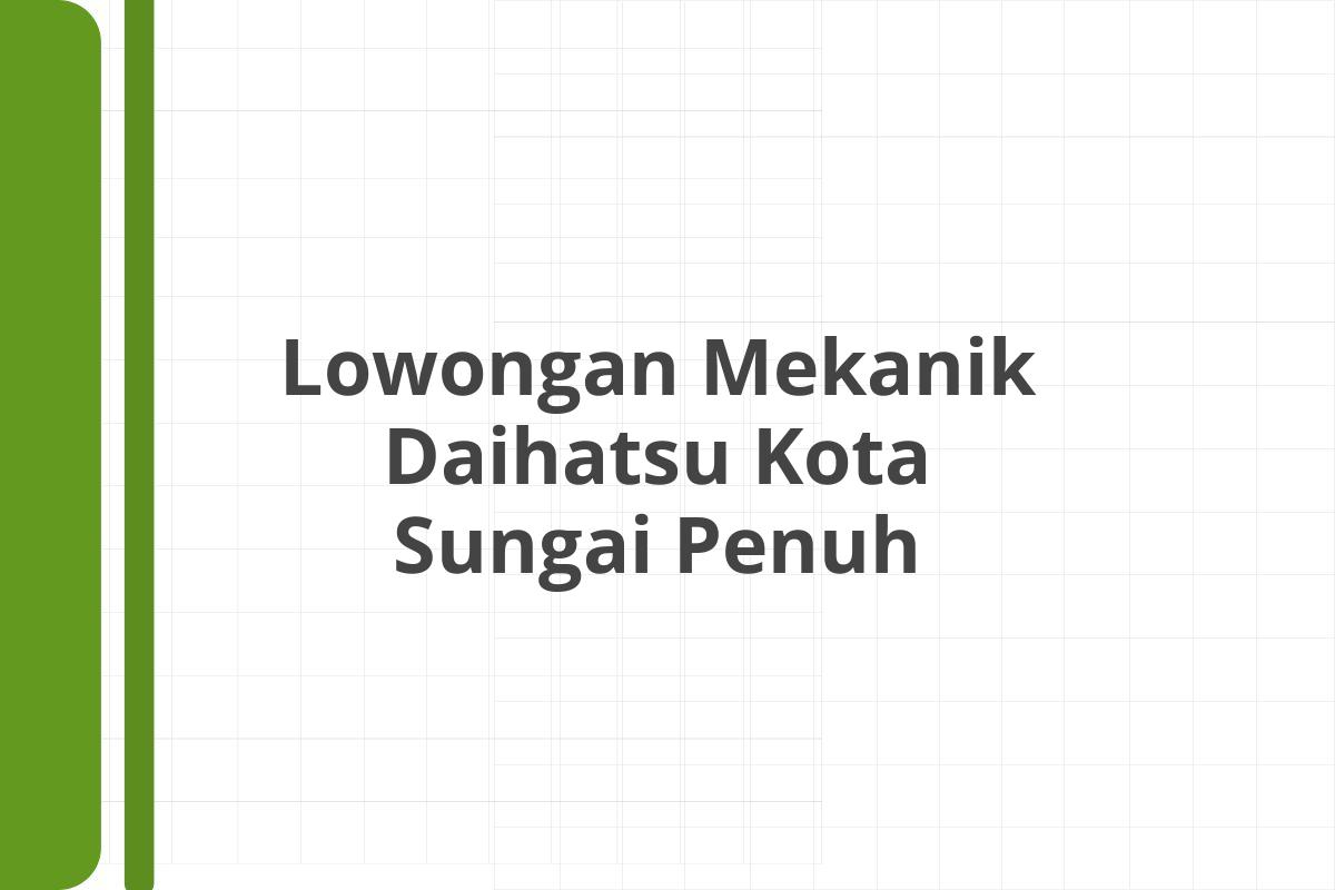 Lowongan Mekanik Daihatsu Kota Sungai Penuh