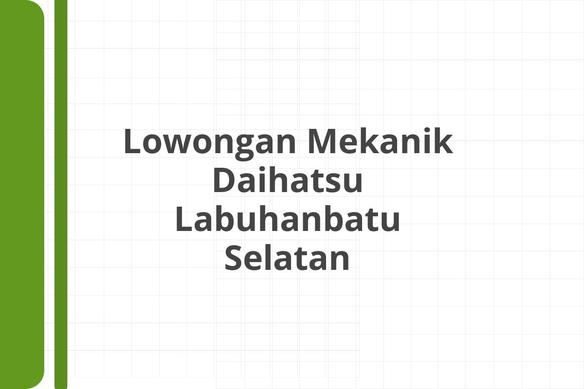Lowongan Mekanik Daihatsu Labuhanbatu Selatan