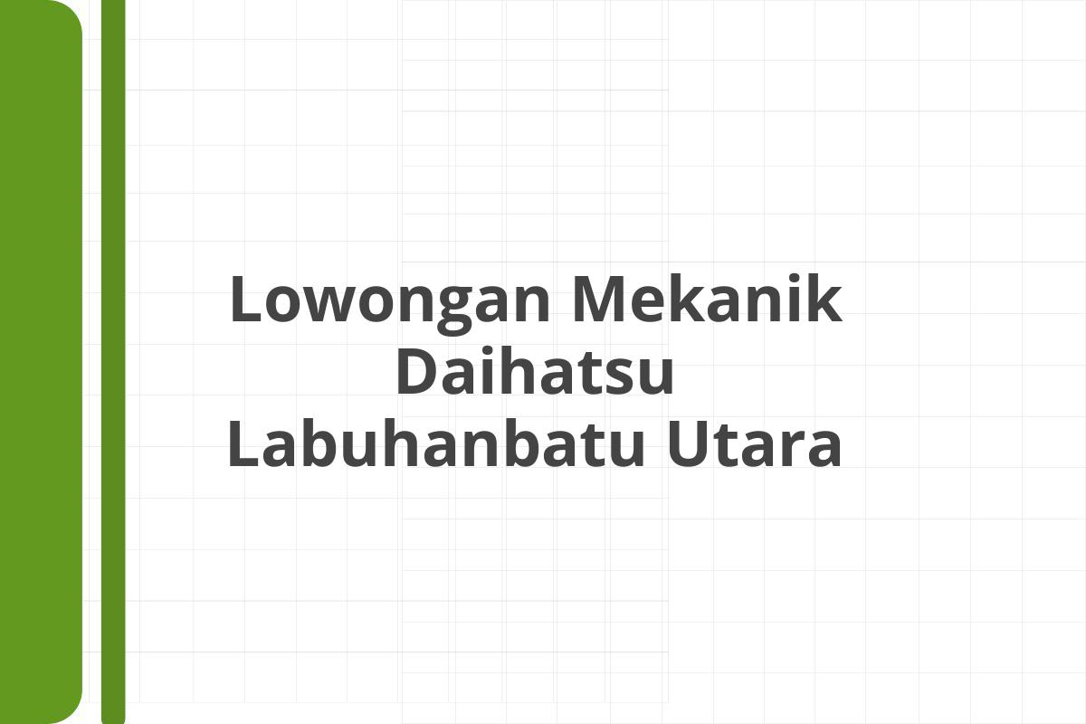 Lowongan Mekanik Daihatsu Labuhanbatu Utara