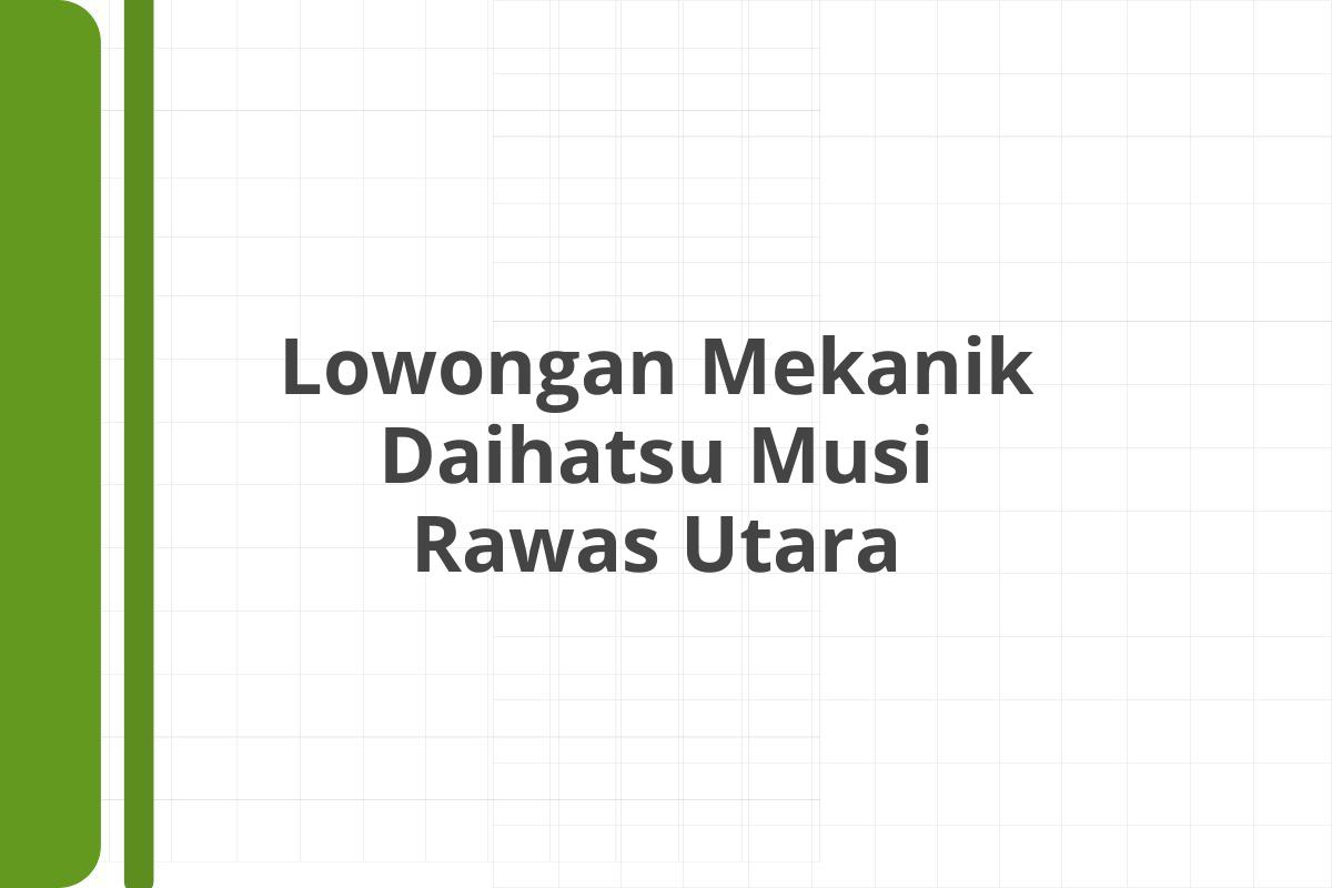 Lowongan Mekanik Daihatsu Musi Rawas Utara