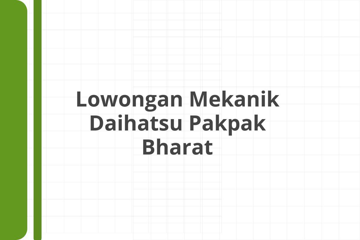 Lowongan Mekanik Daihatsu Pakpak Bharat