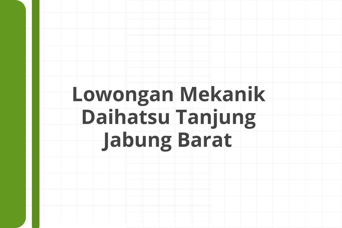 Lowongan Mekanik Daihatsu Tanjung Jabung Barat