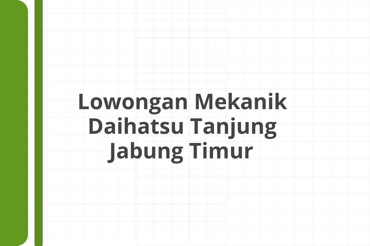 Lowongan Mekanik Daihatsu Tanjung Jabung Timur