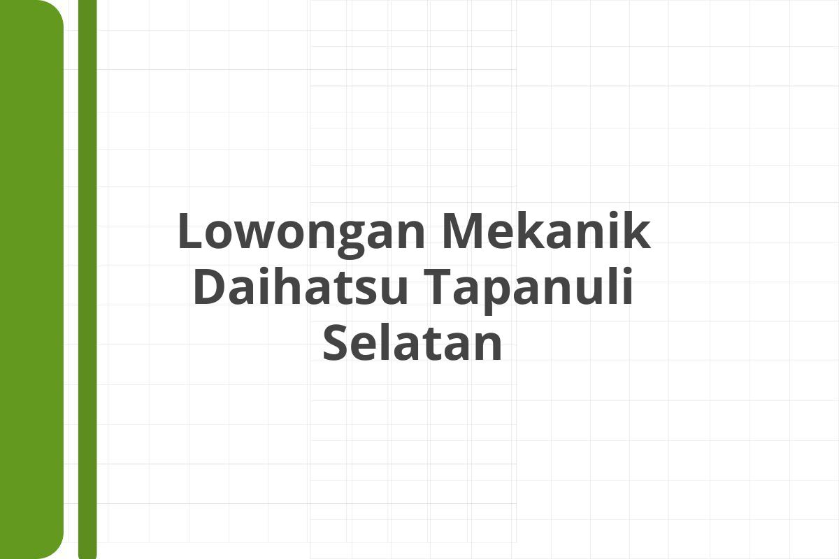 Lowongan Mekanik Daihatsu Tapanuli Selatan