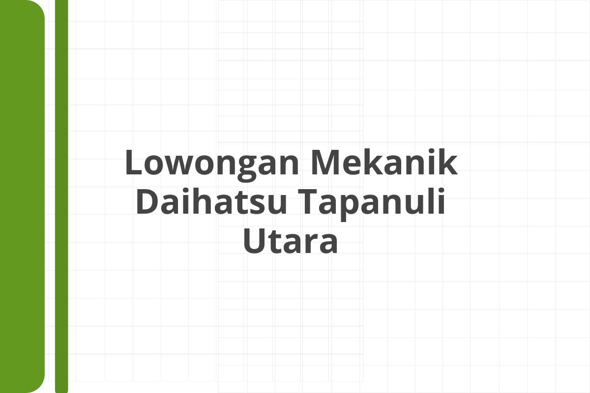 Lowongan Mekanik Daihatsu Tapanuli Utara