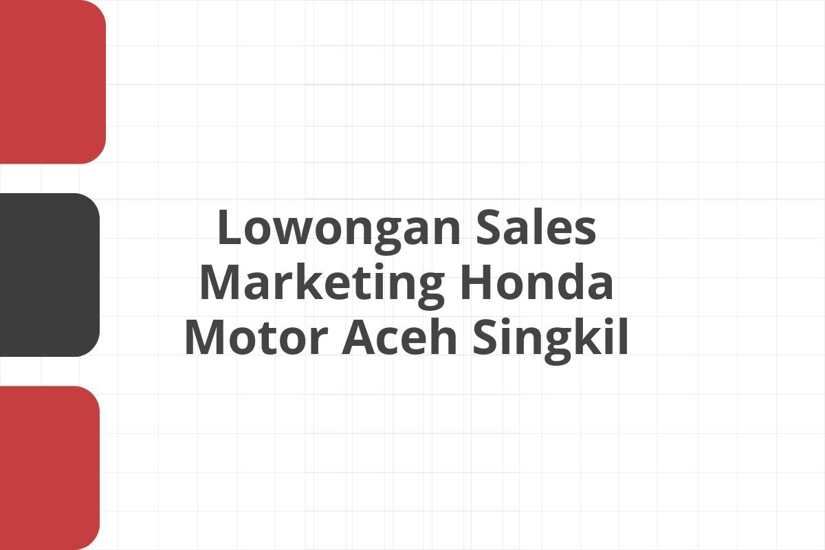 Lowongan Sales Marketing Honda Motor Aceh Singkil