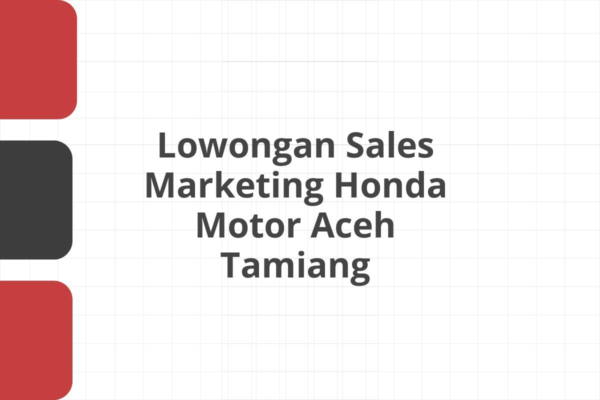 Lowongan Sales Marketing Honda Motor Aceh Tamiang