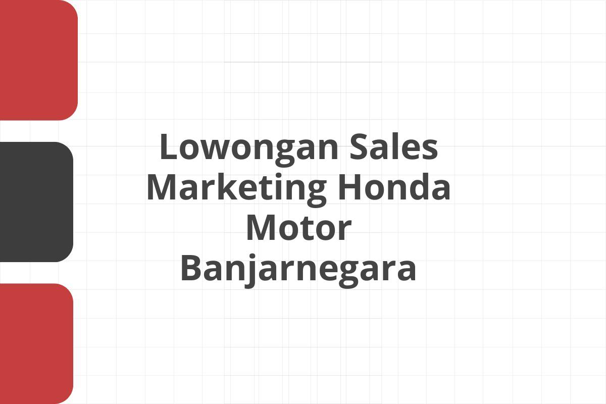 Lowongan Sales Marketing Honda Motor Banjarnegara