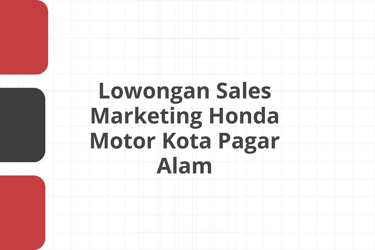 Lowongan Sales Marketing Honda Motor Kota Pagar Alam