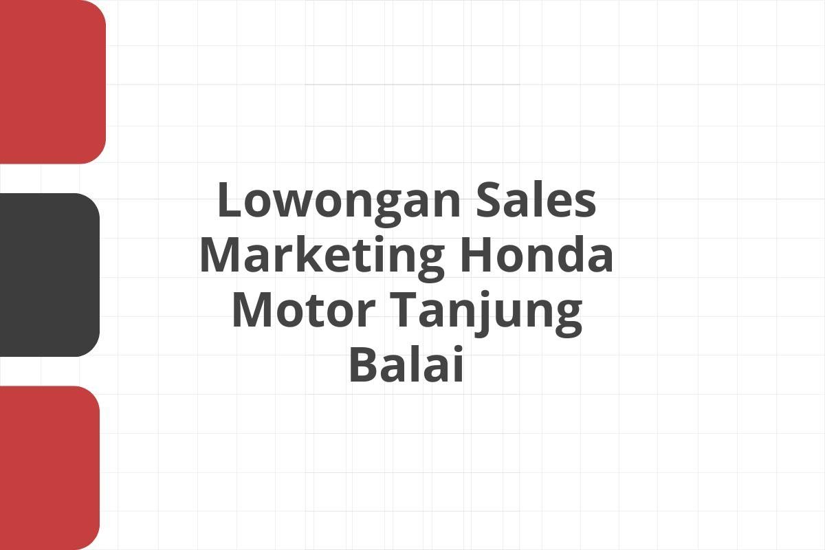 Lowongan Sales Marketing Honda Motor Tanjung Balai
