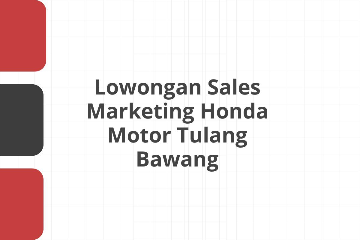 Lowongan Sales Marketing Honda Motor Tulang Bawang