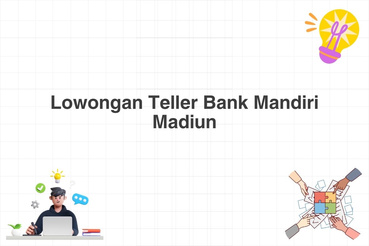 Lowongan Teller Bank Mandiri Madiun