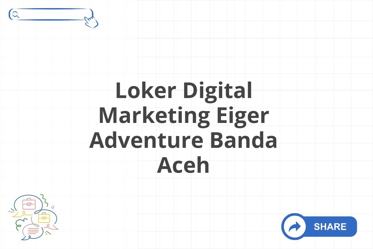 Loker Digital Marketing Eiger Adventure Banda Aceh