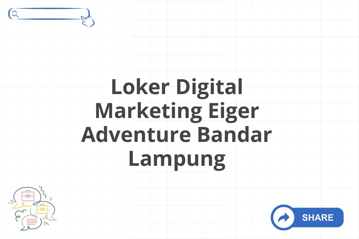 Loker Digital Marketing Eiger Adventure Bandar Lampung