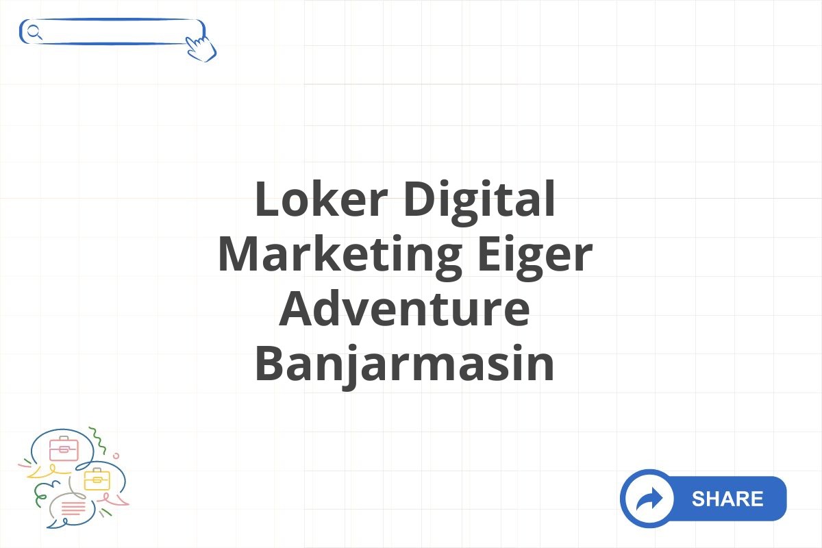 Loker Digital Marketing Eiger Adventure Banjarmasin