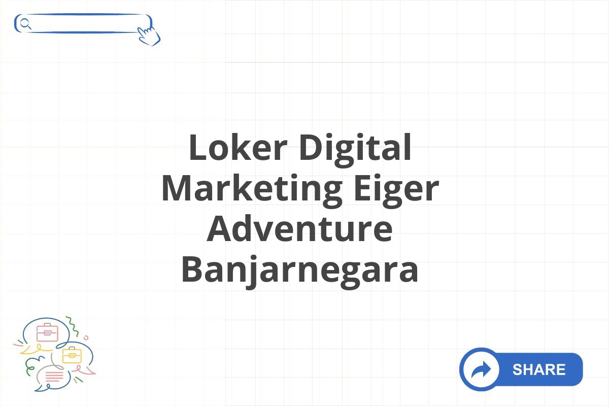 Loker Digital Marketing Eiger Adventure Banjarnegara