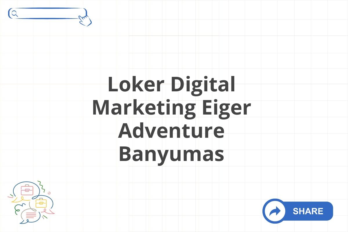 Loker Digital Marketing Eiger Adventure Banyumas