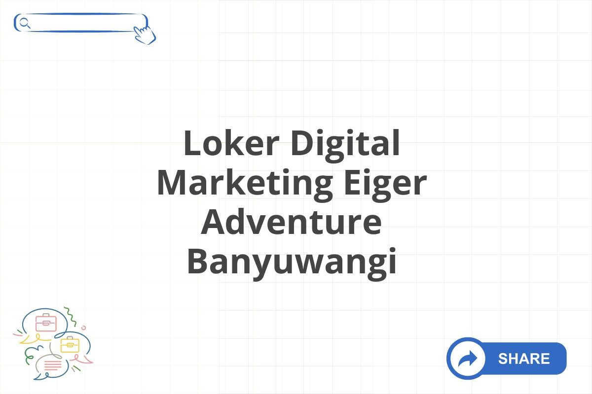 Loker Digital Marketing Eiger Adventure Banyuwangi