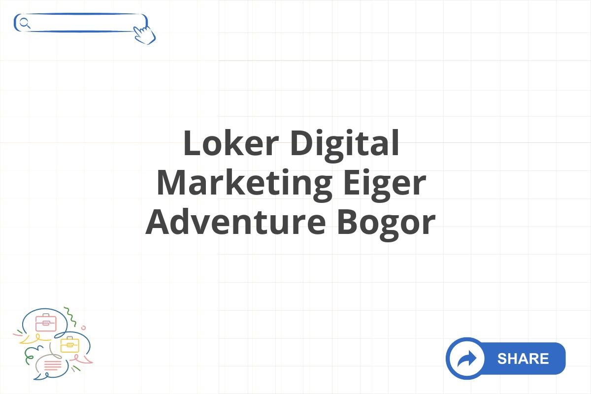 Loker Digital Marketing Eiger Adventure Bogor