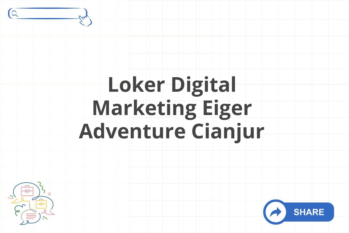 Loker Digital Marketing Eiger Adventure Cianjur