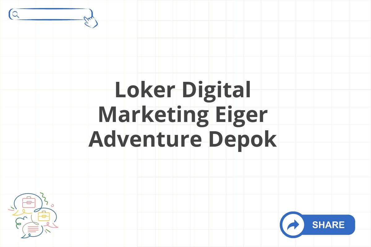 Loker Digital Marketing Eiger Adventure Depok