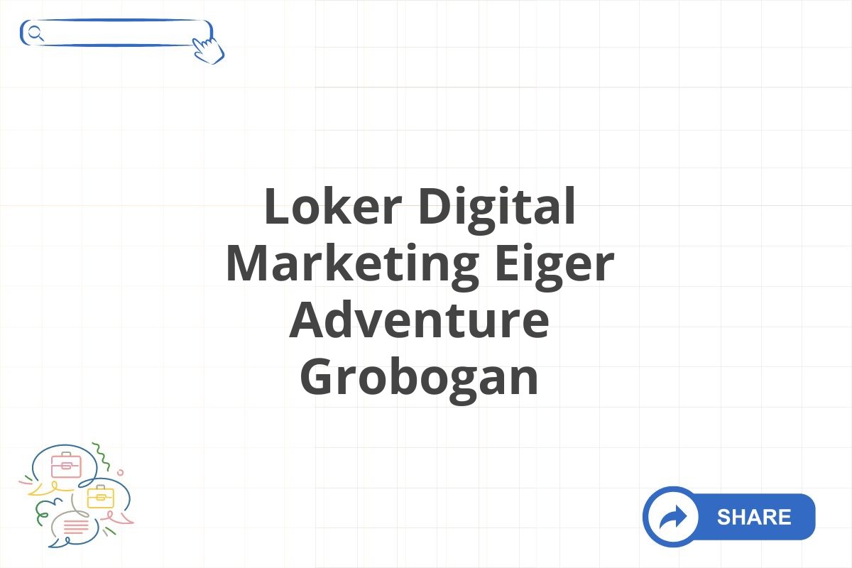 Loker Digital Marketing Eiger Adventure Grobogan