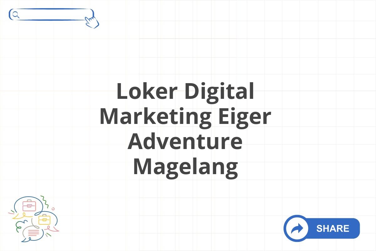 Loker Digital Marketing Eiger Adventure Magelang