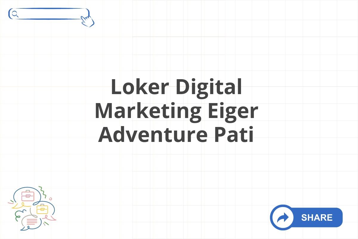 Loker Digital Marketing Eiger Adventure Pati