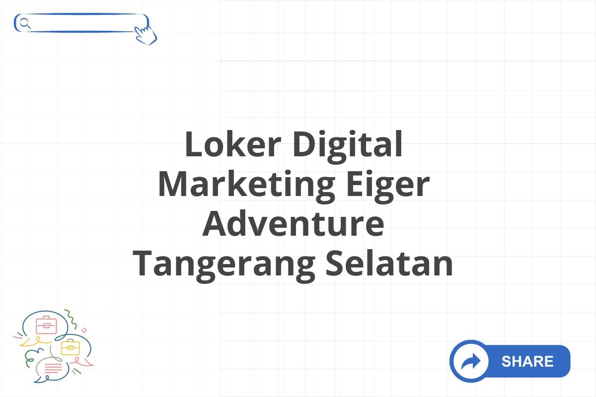 Loker Digital Marketing Eiger Adventure Tangerang Selatan