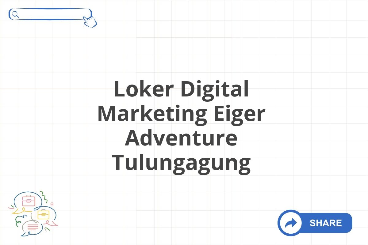 Loker Digital Marketing Eiger Adventure Tulungagung