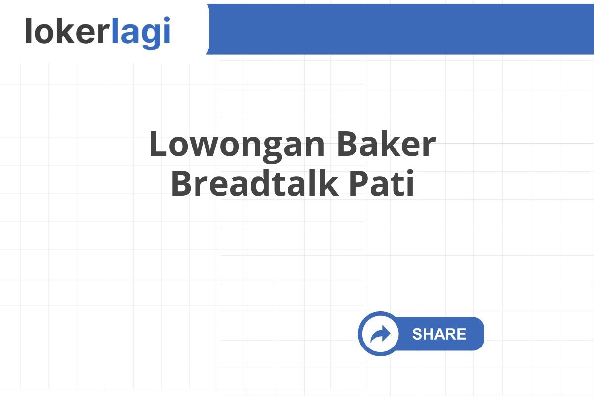 Lowongan Baker Breadtalk Pati