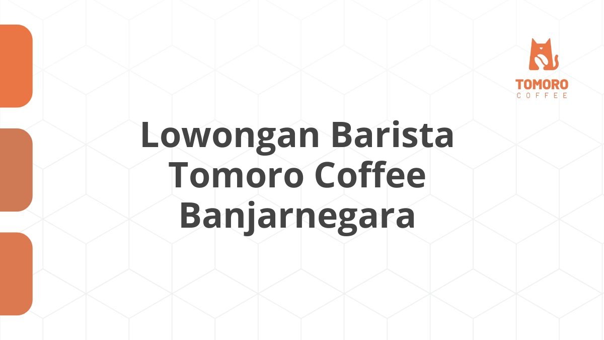 Lowongan Barista Tomoro Coffee Banjarnegara