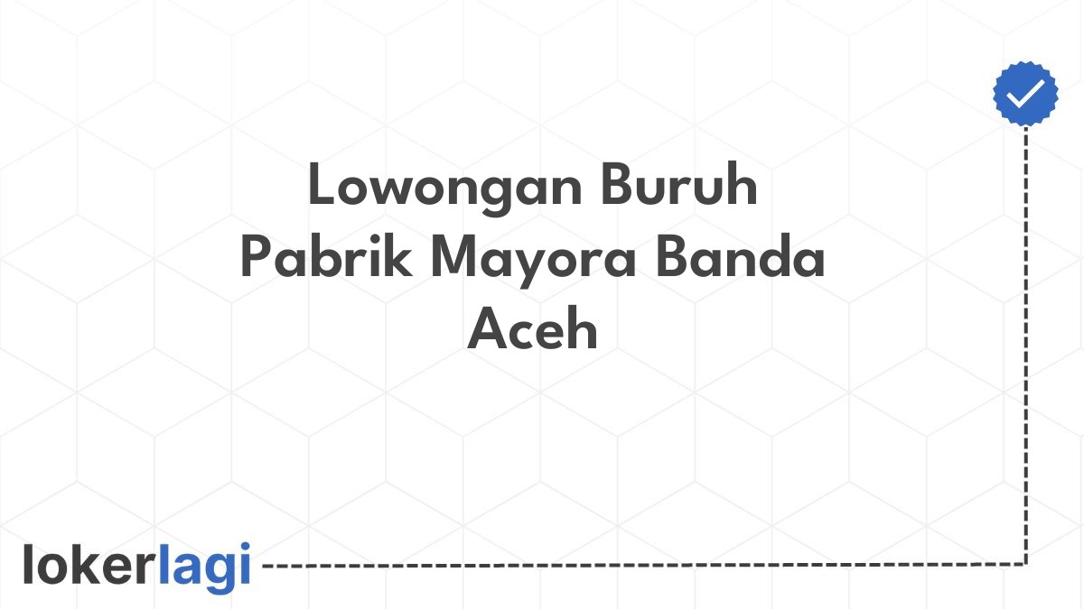 Lowongan Buruh Pabrik Mayora Banda Aceh