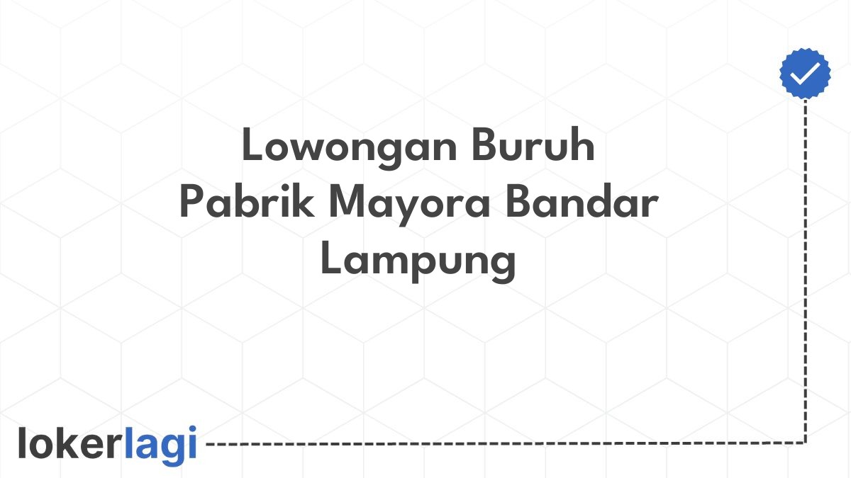 Lowongan Buruh Pabrik Mayora Bandar Lampung