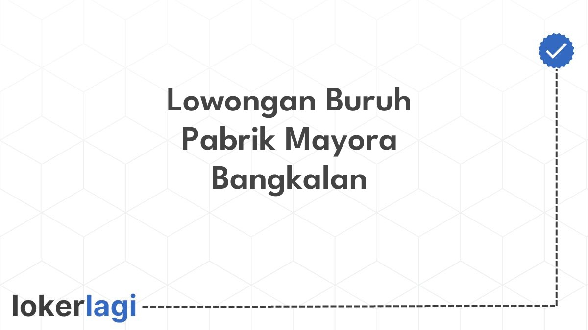 Lowongan Buruh Pabrik Mayora Bangkalan